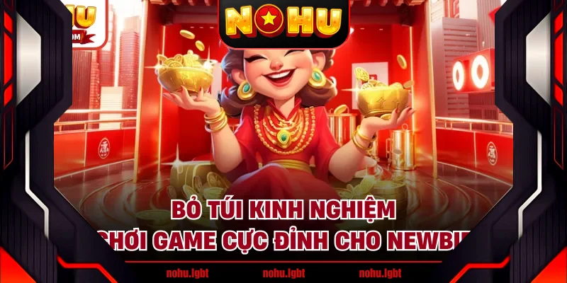 Bỏ túi kinh nghiệm chơi game cực đỉnh cho newbie Bỏ túi kinh nghiệm chơi game cực đỉnh cho newbie