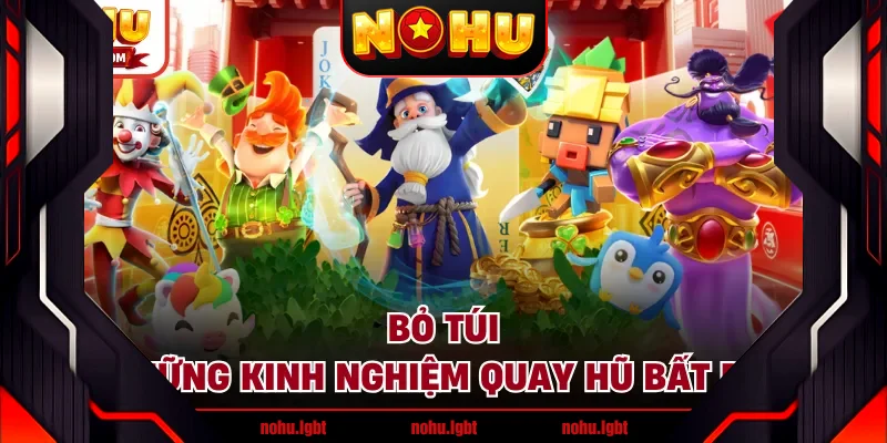 Bỏ túi những kinh nghiệm quay hũ bất bại Bỏ túi những kinh nghiệm quay hũ bất bại