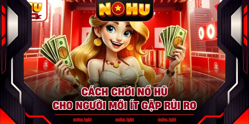 Cách chơi nổ hũ cho người mới ít gặp rủi ro Cách chơi nổ hũ cho người mới ít gặp rủi ro