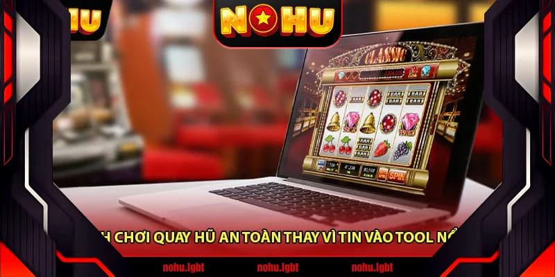 Cách chơi quay hũ an toàn thay vì tin vào tool nổ hũ Cách chơi quay hũ an toàn thay vì tin vào tool nổ hũ