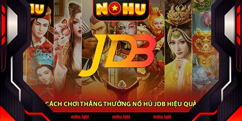 Cách chơi thắng thưởng Nổ hũ JDB hiệu quả Cách chơi thắng thưởng Nổ hũ JDB hiệu quả