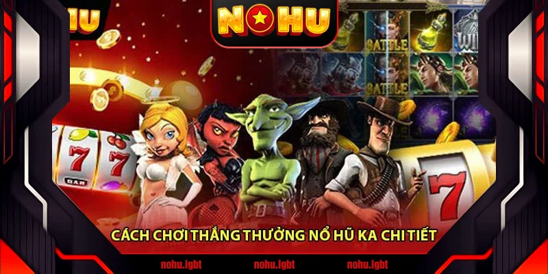 Cách chơi thắng thưởng Nổ hũ KA chi tiết