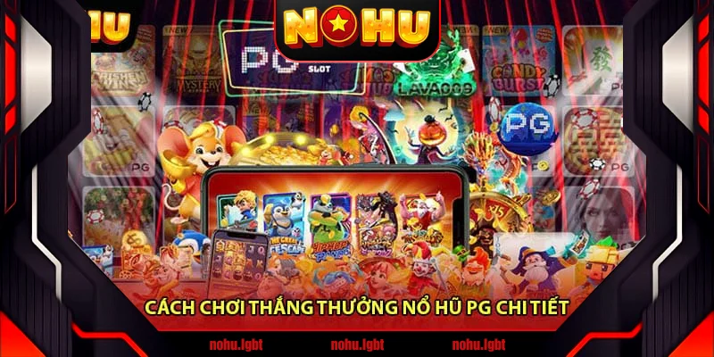 Cách chơi thắng thưởng Nổ hũ PG chi tiết