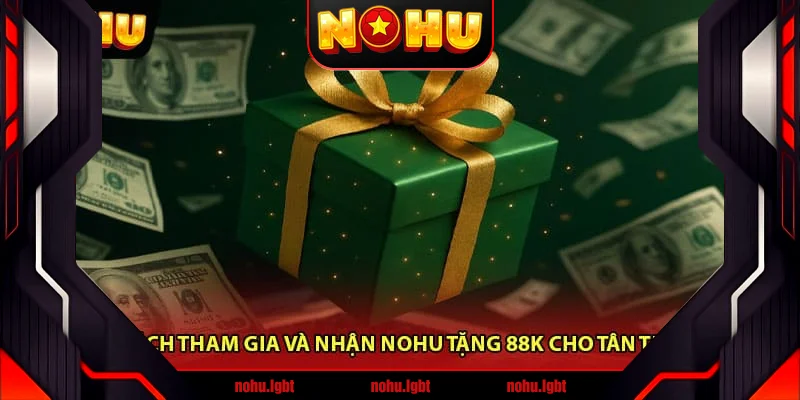 Cách tham gia và nhận Nohu tặng 88K cho tân thủ