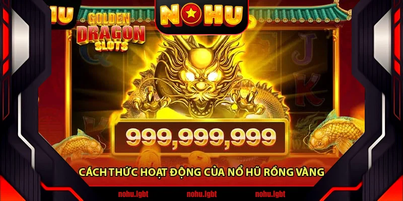 Cách thức hoạt động của Nổ hũ rồng vàng