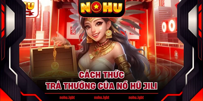 Cách thức trả thưởng của nổ hũ JILI Cách thức trả thưởng của nổ hũ JILI