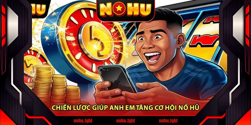 Chiến Lược Giúp Anh Em Tăng Cơ Hội Nổ Hũ