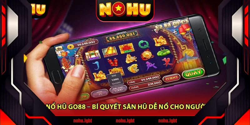 Chơi Nổ Hũ Go88 – Bí Quyết Săn Hũ Dễ Nổ Cho Người Mới