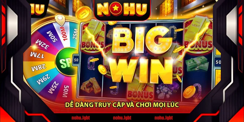 Dễ dàng truy cập và chơi mọi lúc Dễ dàng truy cập và chơi mọi lúc