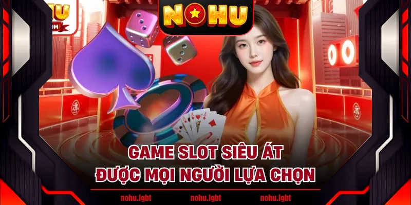 Game slot Siêu Át được mọi người lựa chọn Game slot Siêu Át được mọi người lựa chọn