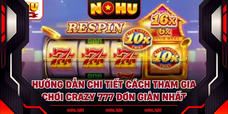 Hướng dẫn chi tiết cách tham gia chơi Crazy 777 đơn giản nhất Hướng dẫn chi tiết cách tham gia chơi Crazy 777 đơn giản nhất