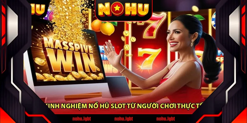 Kinh Nghiệm Nổ Hũ Slot Từ Người Chơi Thực Tế