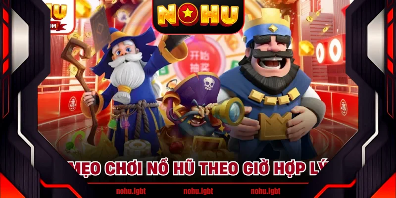 Mẹo chơi nổ hũ theo giờ hợp lý Mẹo chơi nổ hũ theo giờ hợp lý