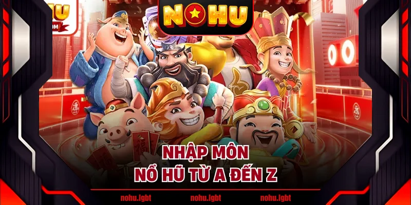 Nhập môn nổ hũ từ A đến Z Nhập môn nổ hũ từ A đến Z