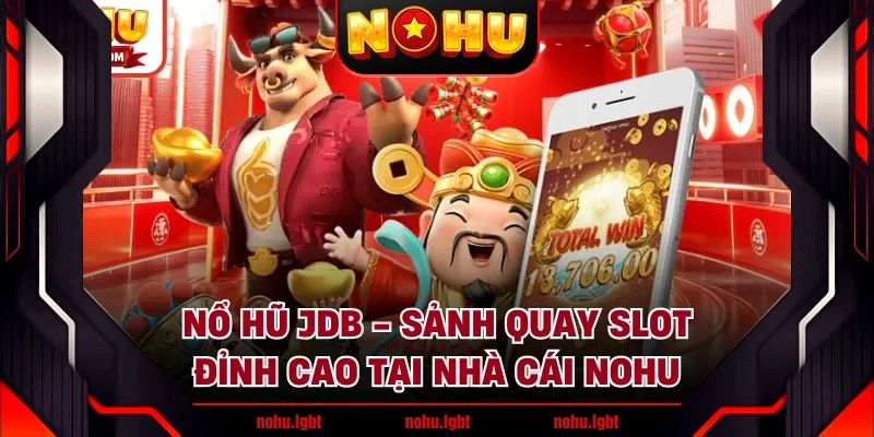 Nổ Hũ JDB - Sảnh Quay Slot Đỉnh Cao Tại Nhà Cái NOHU