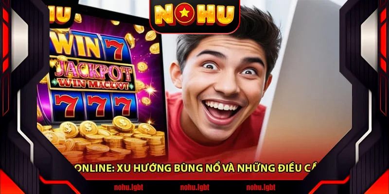Nổ Hũ Online: Xu Hướng Bùng Nổ Và Những Điều Cần Biết