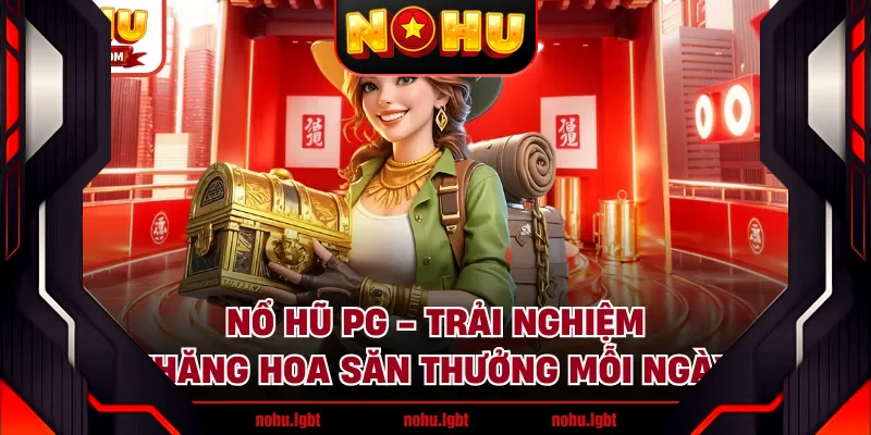 Nổ Hũ PG - Trải Nghiệm Thăng Hoa Săn Thưởng Mỗi Ngày