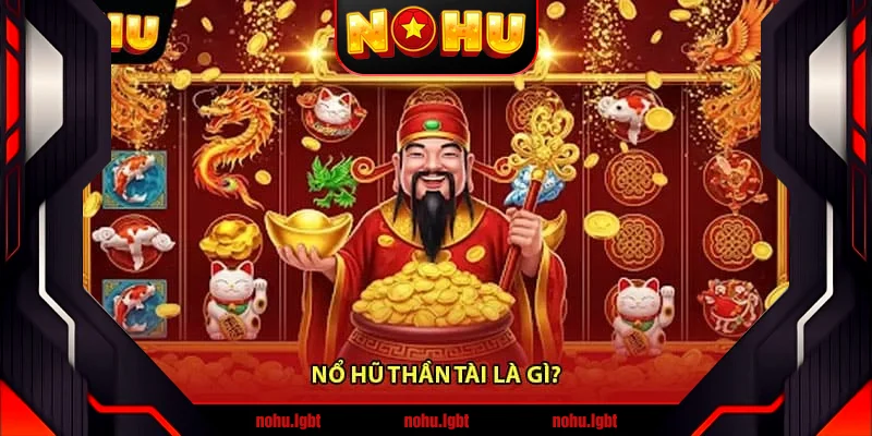 Nổ hũ thần tài là gì? Nổ hũ thần tài là gì?