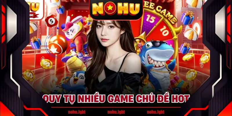 Quy tụ nhiều game chủ đề hot Quy tụ nhiều game chủ đề hot