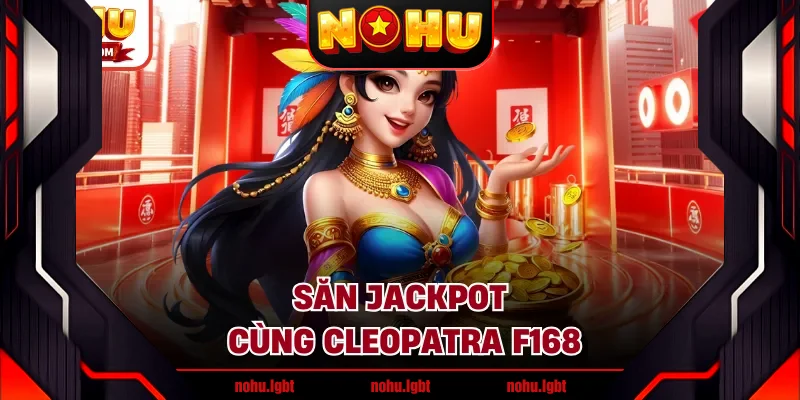 Săn jackpot cùng Cleopatra F168 Săn jackpot cùng Cleopatra F168