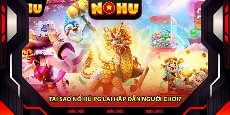 Tại sao Nổ hũ PG lại hấp dẫn người chơi?