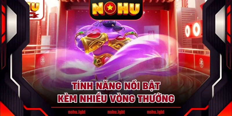 Tính năng nổi bật kèm nhiều vòng thưởng Tính năng nổi bật kèm nhiều vòng thưởng