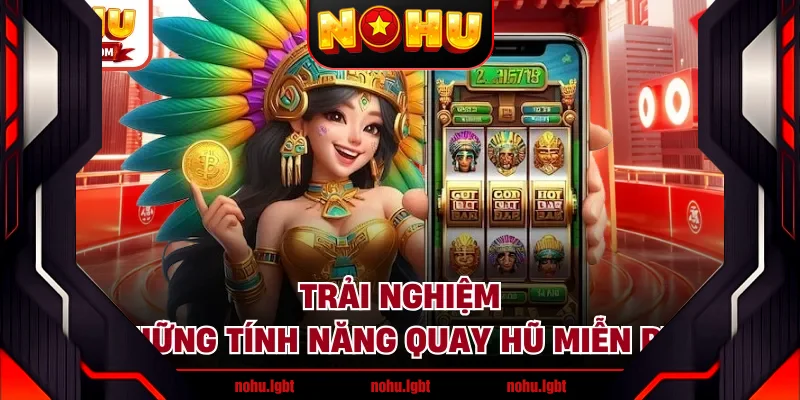 Trải nghiệm những tính năng quay hũ miễn phí Trải nghiệm những tính năng quay hũ miễn phí