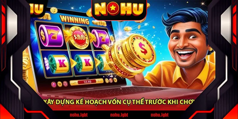 Xây Dựng Kế Hoạch Vốn Cụ Thể Trước Khi Chơi